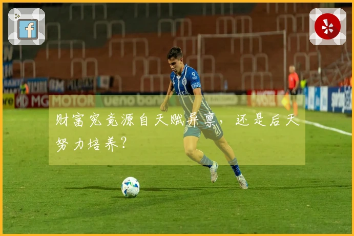 财富究竟源自天赋异禀，还是后天努力培养？