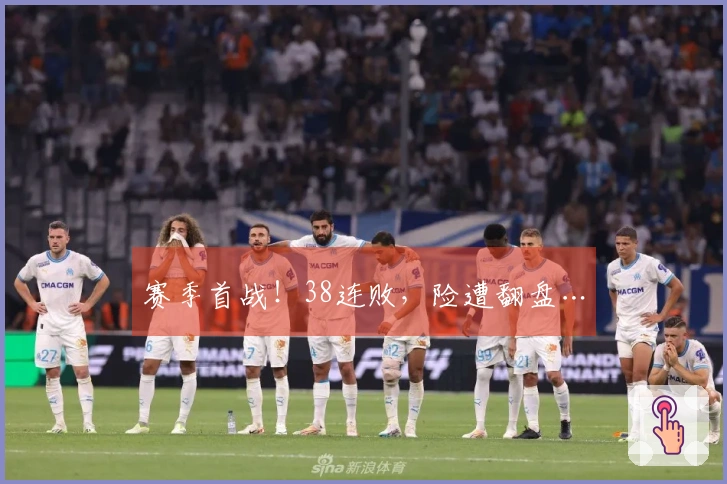 赛季首战！38连败，险遭翻盘…